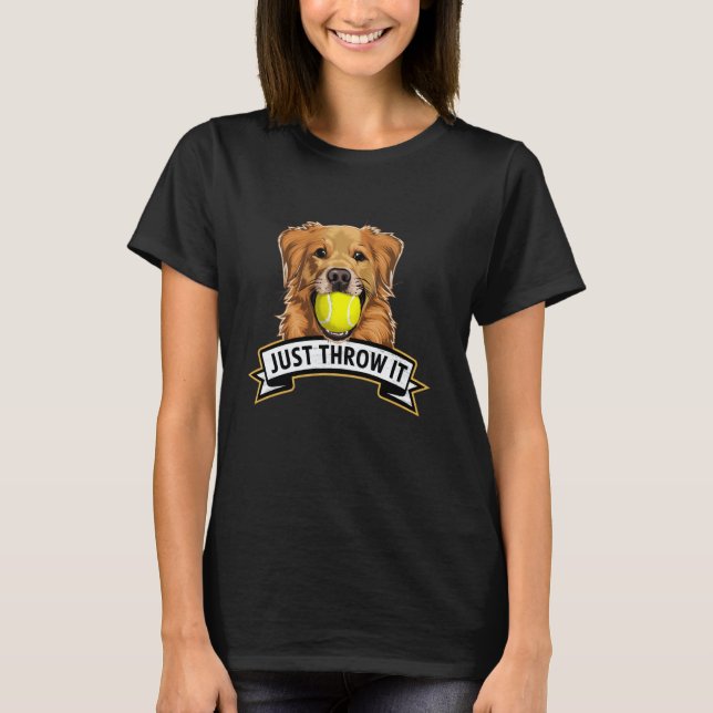 Funny Retriever Just Throw It Play Fetch Game Dog  T-Shirt (Front)