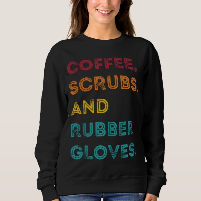 Funny Retro Coffee Scrubs Rubber Gloves Nurse Doct Sweatshirt (Front)