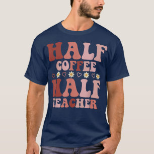 Funny Retro Coloured Half Coffee Half Teacher For  T-Shirt
