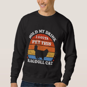 Funny Retro Hold My Drink I Gotta Pet This Ragdoll Sweatshirt