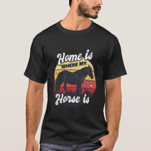 Funny Rider Sayings - Home Is Where My Horse T-Shirt