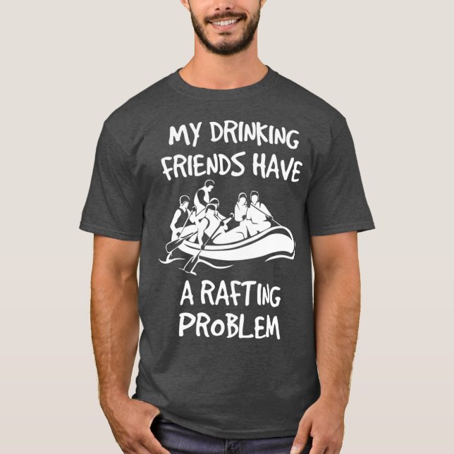Funny River Rafting  for Beer Drinking Friends T-Shirt (Front)