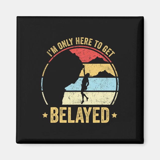 Funny Rock Climber Gift I'm Only Here To Get Belay Magnet (Front)