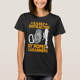 Funny Rock Climbing Easily Distracted By Ropes & C T-Shirt