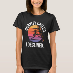 Funny Rock Climbing Gravity Called I Declined Clim T-Shirt
