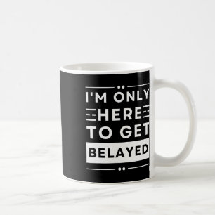 Funny Rock Climbing I’m Only Here To Get Belayed T Coffee Mug