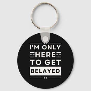 Funny Rock Climbing I’m Only Here To Get Belayed T Key Ring