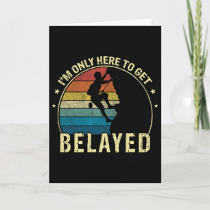 Funny Rock Climbing I'm Only Here To Get Belayed Card