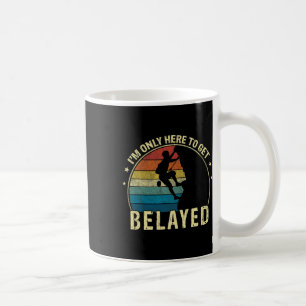 Funny Rock Climbing I'm Only Here To Get Belayed Coffee Mug