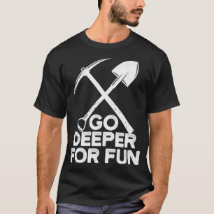 Funny Rock Hunting Geologist Go Deeper For Fun2 T-Shirt