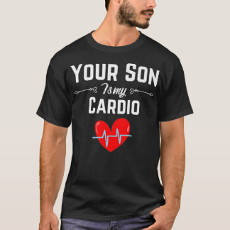 Funny Romantic saying Your Son Is My Cardio Men Wo T-Shirt