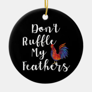 Funny Rooster Quote Don't Ruffle My Feathers Ceramic Ornament