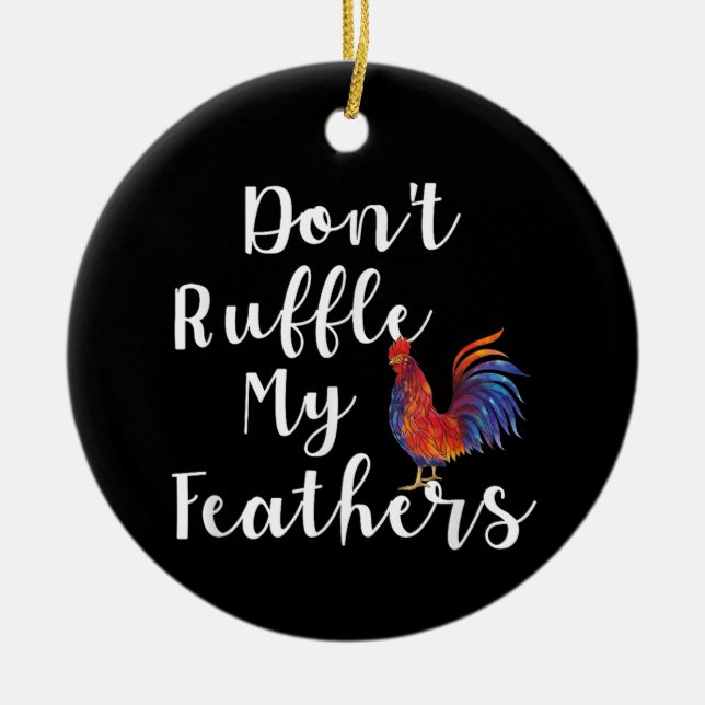 Funny Rooster Quote Don't Ruffle My Feathers Ceramic Ornament (Front)