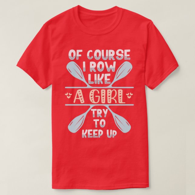 Funny Rowing Art Of Course I Row Like A Girl Try T T-Shirt (Design Front)