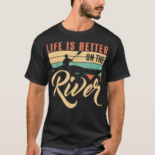 Funny Rowing Canoe Kajak Life Is Better On The Riv T-Shirt