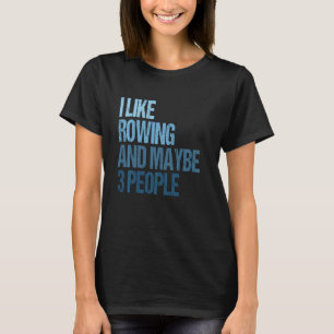 Funny Rowing Rower Coxswain I Like Rowing And Mayb T-Shirt