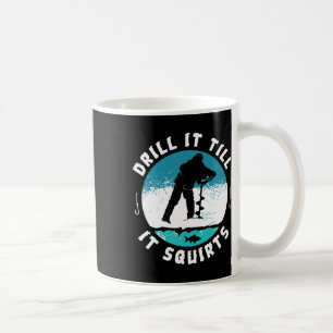 Funny Rude Drill It Till It Squirts Ice Fishing Gi Coffee Mug