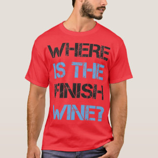 Funny Running and Wine  Where Is the Finish Wine  T-Shirt