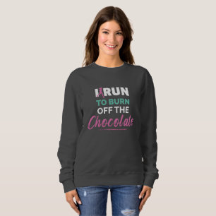Funny Running I Run to Burn Off The Chocolate Sweatshirt