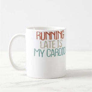 Funny Running Late Is My Cardio Saying Girls Coffee Mug