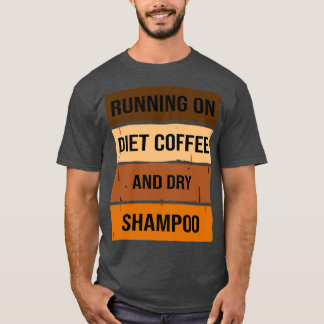 Funny Running On Diet Coffee And Dry Shampoo, Diet T-Shirt