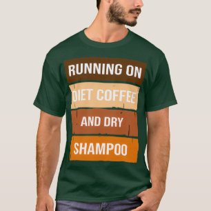 Funny Running On Diet Coffee And Dry Shampoo, Diet T-Shirt