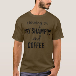 Funny Running on Dry Shampoo and Coffee  T-Shirt