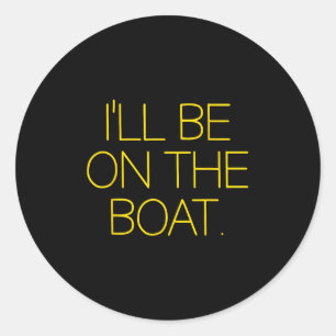 Funny Sailing Boat Captain Ill Be On The Boat For Classic Round Sticker
