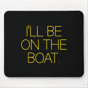 Funny Sailing Boat Captain Ill Be On The Boat For Mouse Pad