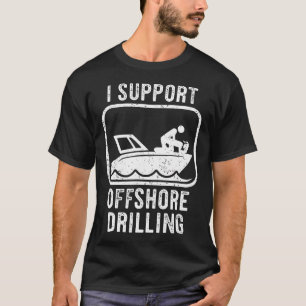 Funny Sailing Boating I Support Offshore Drilling T-Shirt