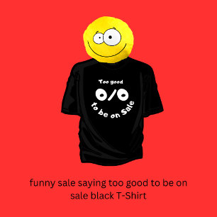 funny sale saying too good to be on sale black T-Shirt