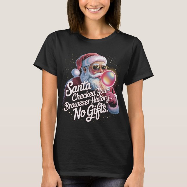 Funny Santa Checked Your Browser History No Gifts  T-Shirt (Front)
