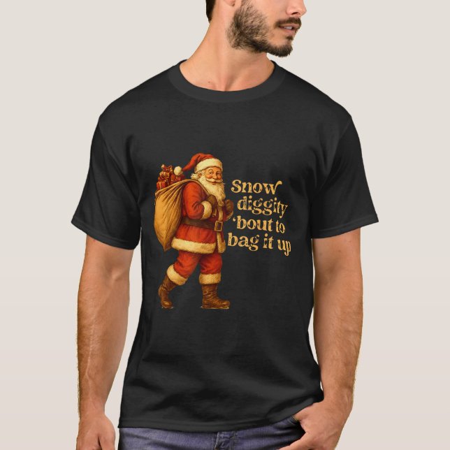Funny Santa Claus Snow Diggity Bout To Bag It Up  T-Shirt (Front)