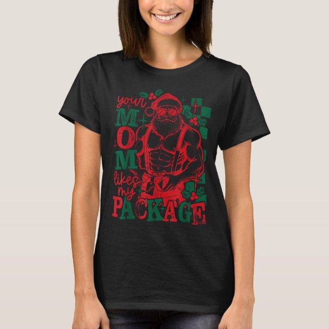 Funny Santa Claus Your Mom Like My Package Christm T-Shirt (Front)