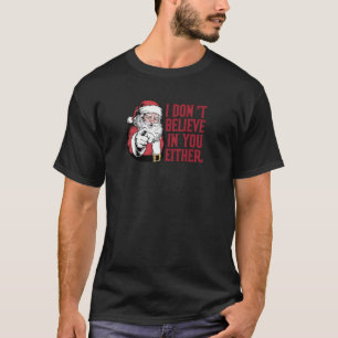 Funny Santa I Don t Believe In You Either Christma T-Shirt