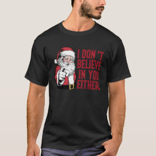 Funny Santa I Don't Believe In You Either Christma T-Shirt