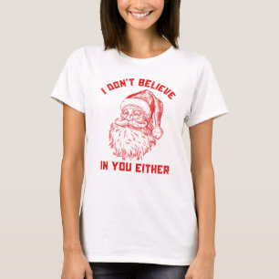 Funny Santa I Don't Believe In You Either T-Shirt