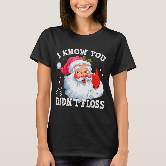 Funny Santa I Know You Didn't Floss Dentist Dental T-Shirt (Front)