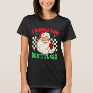 Funny Santa I Know You Didnt Floss Dentist Dental  T-Shirt