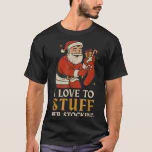 Funny Santa I Love To Stuff Her Stock Jingle His B T-Shirt