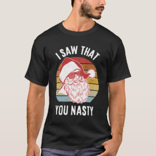 Funny Santa I Saw That You Nasty T-Shirt