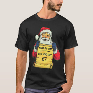 Funny Santa Naughty List Kids Who Say 67 Christmas T-Shirt