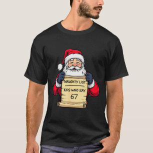 Funny Santa Naughty List Kids Who Say 67 Christmas T-Shirt
