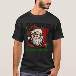 Funny Santa Used To Say Hey Hey Hey Ho Ho Big Nick T-Shirt