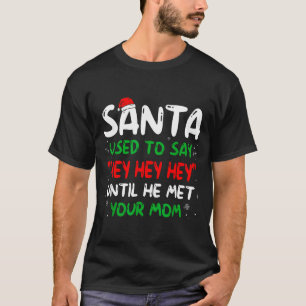 Funny Santa Used To Say Hey Hey Hey Until He Met Y T-Shirt