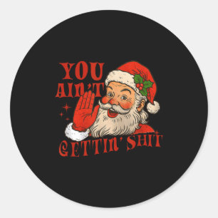 Funny Santa You Aint Getting' Cozy Santa Gift Men, Classic Round Sticker
