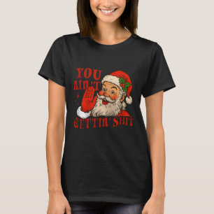 Funny Santa You Aint Getting' Cozy Santa Gift Men, T-Shirt