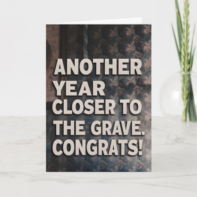 Funny Sarcasm Birthday closer to the grave Card (Front)