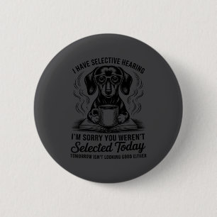 Funny Sarcasm Humor Dachshund Dog I Have Selective 6 Cm Round Badge