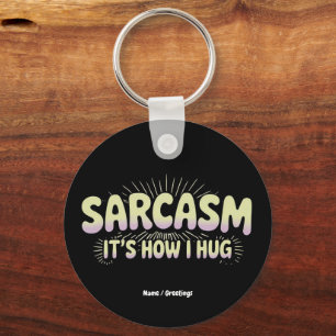 Funny Sarcasm Is How I Hug Friends Families Design Key Ring